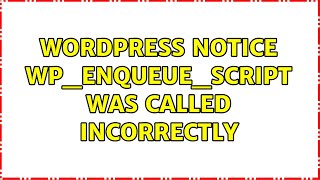 Wordpress: Notice: wp_enqueue_script was called incorrectly