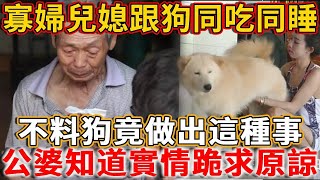 寡婦兒媳跟狗同吃同睡，不料懷孕後狗竟做出這種事，公婆知道實情跪求原諒！#禪語 #情感 #感情