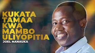 LIFE WISDOM: KUKATA TAMAA KWA MAMBO ULIYOPITIA - JOEL NANAUKA