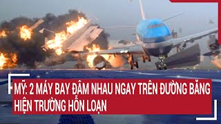 Mỹ: 2 máy bay đâm nhau ngay trên đường băng, hiện trường hỗn loạn