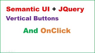 Semantic UI + JQuery Ep.02 : Vertical Buttons/Menu - And OnClick