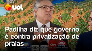 Privatização de praias: Padilha diz que governo é contra “qualquer programa\