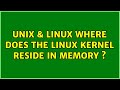 Unix & Linux: Where does the Linux kernel reside in memory ?