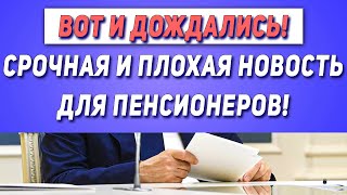 Вот и дождались! Срочная и плохая новость для Пенсионеров!