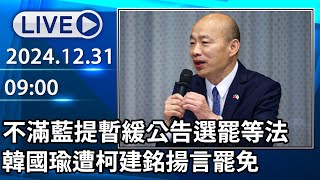 🔴【LIVE直播】不滿藍提暫緩公告選罷等法 韓國瑜遭柯建銘揚言罷免｜2024.12.31｜Taiwan News Live｜台湾のニュース生放送｜대만 뉴스 방송