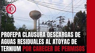 Profepa clausura descargas de aguas residuales al río Atoyac de Ternium por carecer de permisos