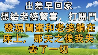 出差早回家，想給老婆驚喜，打開門，發現閨蜜和老婆躺在床上，那天之後我失去了一切       #婚姻回憶 #生活經驗 #情感故事 #為人處世 #養老