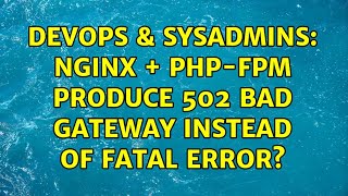 DevOps & SysAdmins: Nginx + PHP-FPM produce 502 bad gateway instead of fatal error? (2 Solutions!!)