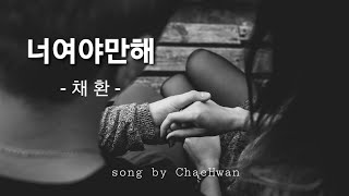 너여야만 해 (Song by ChaeHwan) 채환노래ㅣ채환송 ㅣchaehwansong