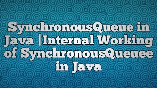 SynchronousQueue in Java |Internal Working of SynchronousQueuee in Java