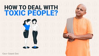 How To Deal With Toxic People? Gaur Gopal Das