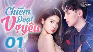 CHIẾM ĐOẠT VỢ YÊU - Tập 01 [Thuyết Minh] | Phim Ngắn Ngôn Tình Tổng Tài Hot Nhất 2023 | Phim Hay