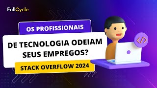 Os profissionais de tecnologia odeiam seus empregos? - Stack Overflow 2024