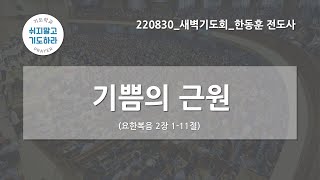 [한빛감리교회] 220830_새벽기도회_기쁨의 근원_요한복음 2장 1-11절_한동훈 전도사