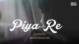 Piya Re | Emotional Mashup | Bengali Chillout 2023 - BISU REMIND