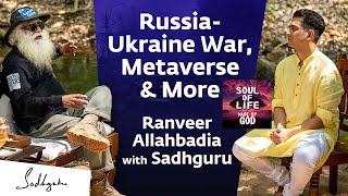 Russia Ukraine War, Metaverse & #SaveSoil Ranveer Allahbadia & Sadhguru - Soul Of Life - Made By God