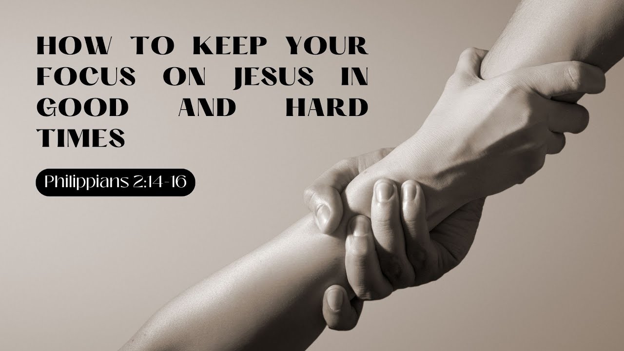 How To Keep Your Focus On Jesus In Good And Hard Times - YouTube