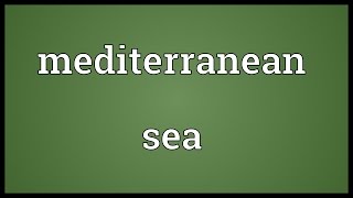 Mediterranean sea Meaning