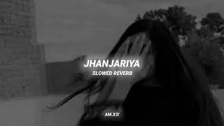 Jhanjariya {Slowed Reverb} #AM.X3!
