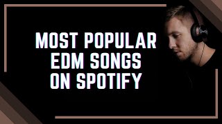 Top 125 Most Streamed EDM Songs on Spotify