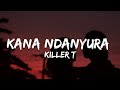 Kana Ndanyura - Killer T (Lyrics)