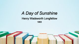 A Day of Sunshine (Henry Wadsworth Longfellow)