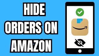 How To Hide Orders On Amazon Order Privacy
