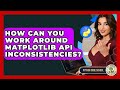 How Can You Work Around Matplotlib API Inconsistencies? - Python Code School