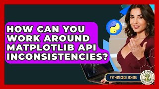 How Can You Work Around Matplotlib API Inconsistencies? - Python Code School