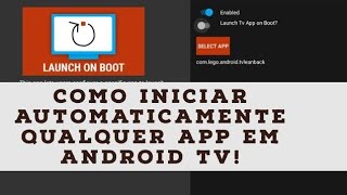 Como Iniciar AUTOMATICAMENTE Qualquer Aplicativo em Android TV/Google TV! (Launch on Boot)