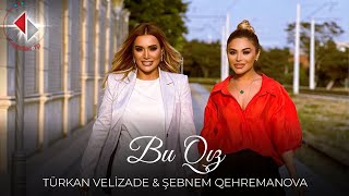 Turkan Velizade & Şebnem Qehremanova - Bu Qız (Official Video) 2023