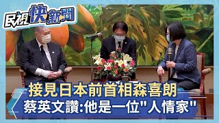 快新聞／接見日本前首相森喜朗  蔡英文讚：他是一位「人情家」－民視新聞