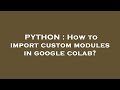 PYTHON : How to import custom modules in google colab?