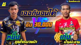 เหลี่ยมเทพ | หนึ่งบางชัน[หัว15ครั้ง]🆚เก่งบ้านบะขาม[เข่า] | ชิง 30,000