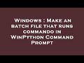 Windows : Make an batch file that runs commando in WinPython Command Prompt