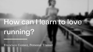 How can I learn to love running?