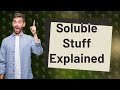 What is soluble stuff in water?