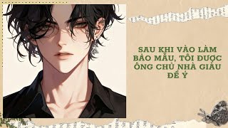 [Đam Mỹ Audio] [FULL] SAU KHI VÀO LÀM BẢO MẪU, TÔI ĐƯỢC ÔNG CHỦ NHÀ GIÀU ĐỂ Ý || Ưng Tỷ