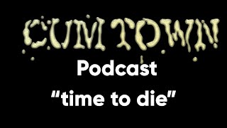 time to die (9-29-2019) - Cum Town Premium (EP 151)