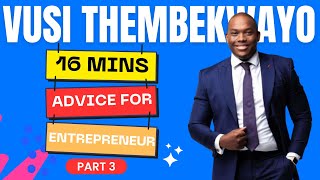 VUSI THEMBEKWAYO - 16 MINS ADVICE FOR ENTREPRENEUR: PART 3