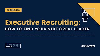 Executive Recruiting: How to Find Your Next Great Leader | Startup Boston Week 2021