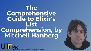 The Comprehensive Guide to Elixir's List Comprehension, by Mitchell Hanberg