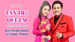 TÂN TRỤ QUÊ EM - BÙI TRUNG ĐẲNG - LÊ HỒNG TRANG