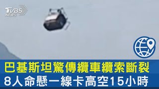 巴基斯坦驚傳纜車纜索斷裂 8人命懸一線卡高空15小時｜TVBS新聞 @internationalNewsplus