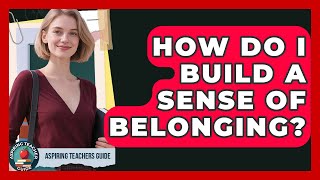 How Do I Build A Sense Of Belonging? - Aspiring Teacher Guide