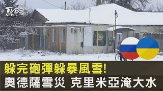 躲完砲彈躲暴風雪! 奧德薩雪災 克里米亞淹大水 ｜十點不一樣20231128