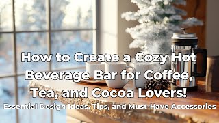 How to Create a Cozy Hot Beverage Bar for Coffee, Tea, and Cocoa Lovers!