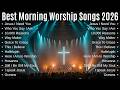 Morning Worship Songs 2026, Peaceful Praise Playlist to Start the Day, You Won’t Skip a Single Track