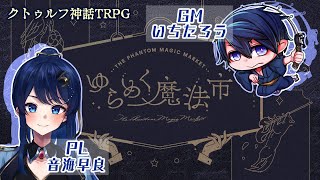 【クトゥルフ神話TRPG】ゆらめく魔法市 - KP:いちたろう PL:音海早良