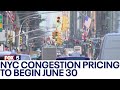 NYC congestion pricing to begin June 30